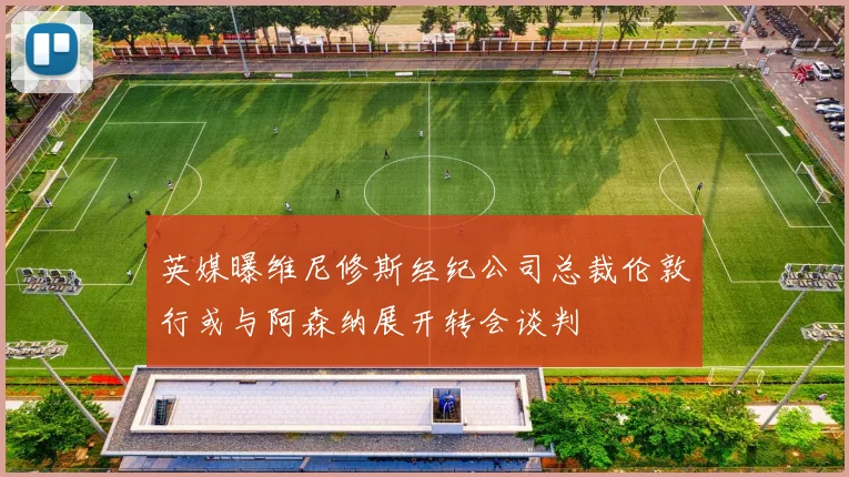 英媒曝维尼修斯经纪公司总裁伦敦行或与阿森纳展开转会谈判
